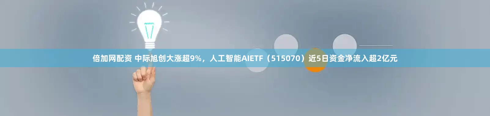 倍加网配资 中际旭创大涨超9%，人工智能AIETF（515070）近5日资金净流入超2亿元